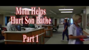 Mom Helps Hurt Son Bathe Part 1